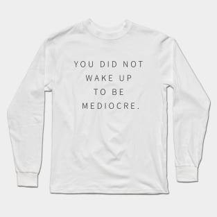 You Did Not Wake Up To Be Mediocre Long Sleeve T-Shirt